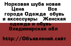 Норковая шуба новая › Цена ­ 100 000 - Все города Одежда, обувь и аксессуары » Женская одежда и обувь   . Владимирская обл.